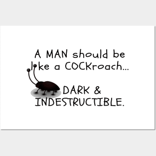 A MAN should be like a COCKroach ... DARK & INDESTRUCTIBLE Posters and Art